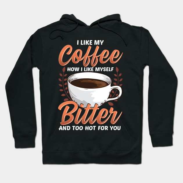 Like My Coffee Like Myself: Bitter Too Hot For You Hoodie by theperfectpresents